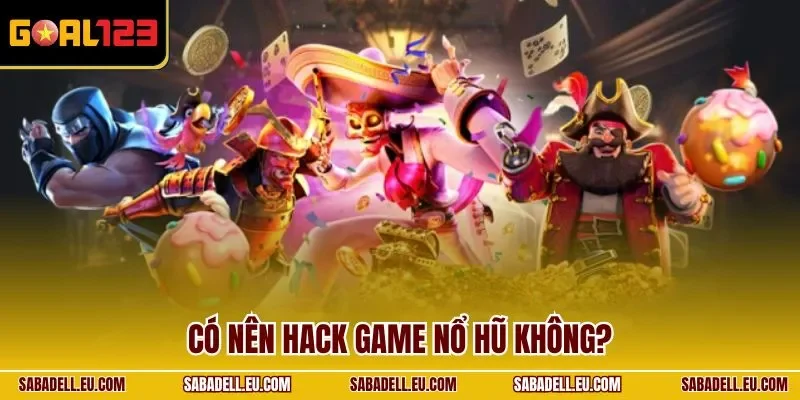 Có nên hack game nổ hũ không