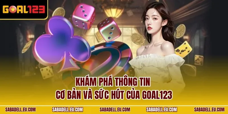 Khám phá thông tin cơ bản và sức hút của GOAL123